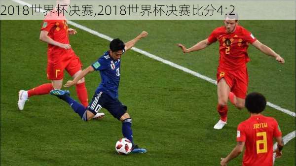 2018世界杯决赛,2018世界杯决赛比分4:2