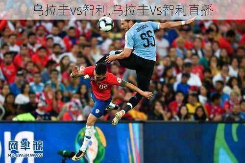 乌拉圭vs智利,乌拉圭Vs智利直播